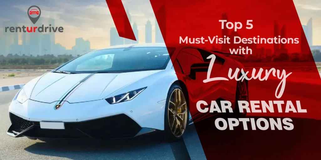 Top 5 Must-Visit Destinations with Luxury Car Rental Options